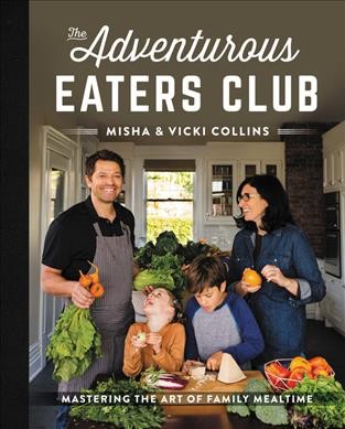 The adventurous eaters club : mastering the art of family mealtime / Misha and Vicki Collins ; Photography by Michèle M. Waite.