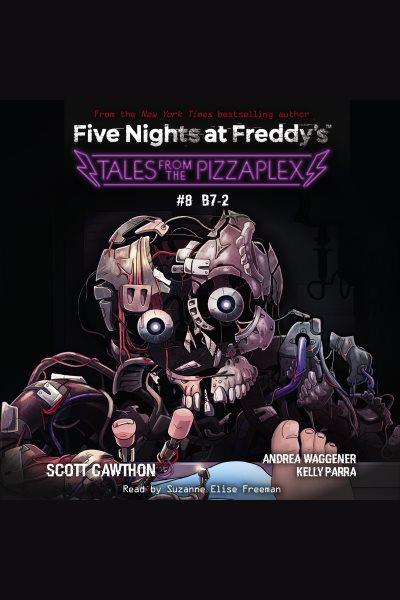 B7 : 2. Five Nights at Freddy's: Tales from the Pizzaplex [electronic resource] / Kelly Parra, Andrea Waggener and Scott Cawthon.