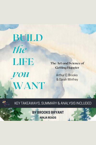 Build the life you want : key takeaways, summary & analysis included [electronic resource] / Brooks Bryant.
