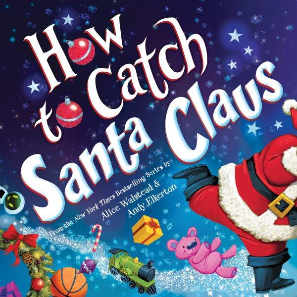 How to Catch Santa Claus : How to Catch [electronic resource] / Alice Walstead.