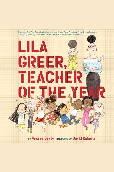 Lila Greer, Teacher of the Year [electronic resource] / Andrea Beaty.