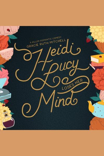 Heidi Lucy Loses Her Mind : Happily Ever Homicide [electronic resource] / Gracie Ruth Mitchell.