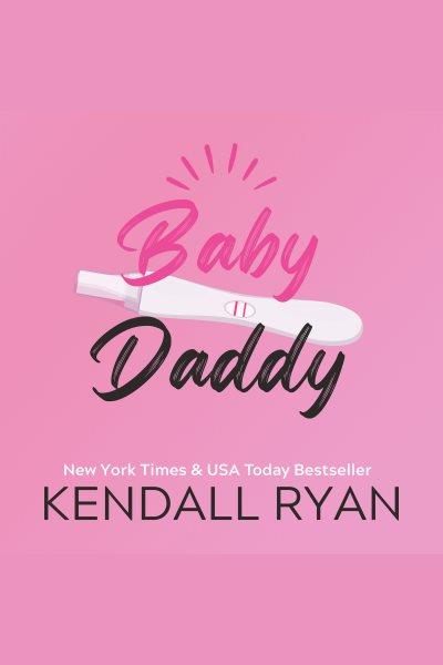 Baby Daddy [electronic resource] / Kendall Ryan.