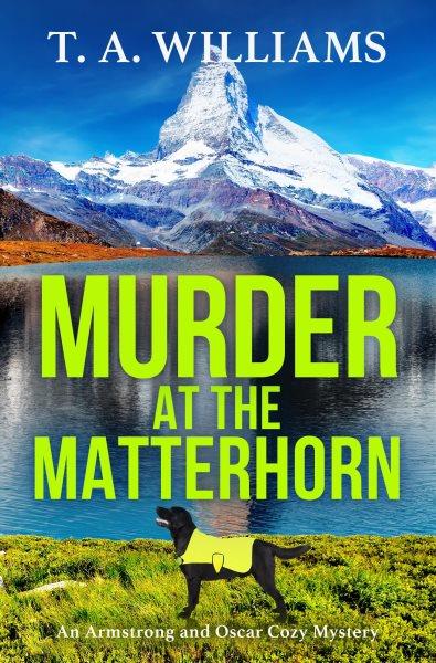 Murder at the Matterhorn : Armstrong and Oscar Cozy Mystery [electronic resource] / T. A. Williams.