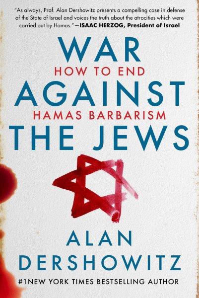 War against the Jews : how to end Hamas barbarism [electronic resource] / Alan Dershowitz.