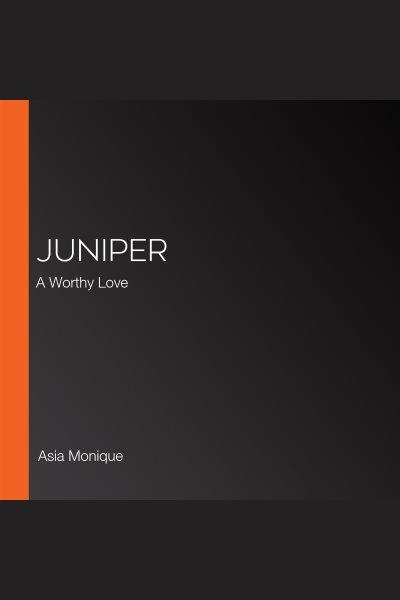 Juniper : A Worthy Love. Flower Sisters [electronic resource] / Asia Monique.