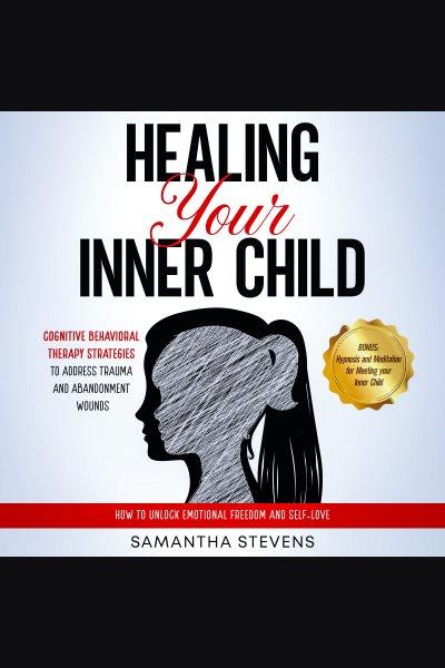 Healing your inner child [electronic resource] / Samantha Stevens.
