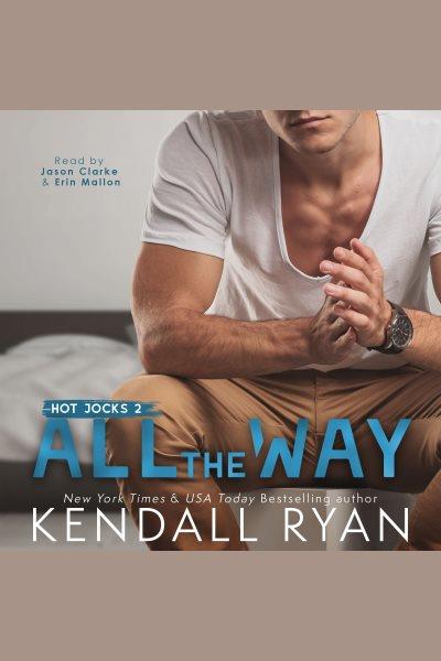 All the Way [electronic resource] / Kendall Ryan.