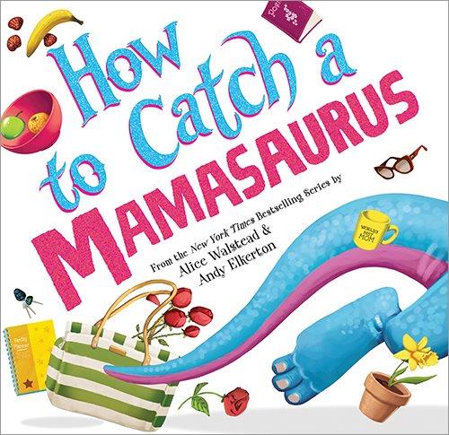 How to catch a Mamasaurus / Alice Walstead & Andy Elkerton.
