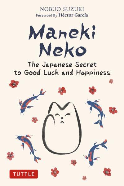 Maneki Neko : The Japanese Secret to Good Luck and Happiness [electronic resource] / Nobuo Suzuki.