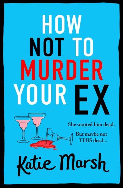 How Not to Murder Your Ex [electronic resource] / Katie Marsh.