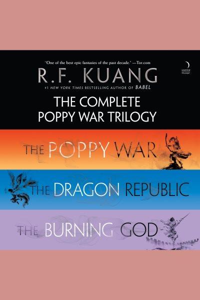 The Complete Poppy War Trilogy : The Poppy War, The Dragon Republic, The Burning God [electronic resource] / R. F. Kuang.