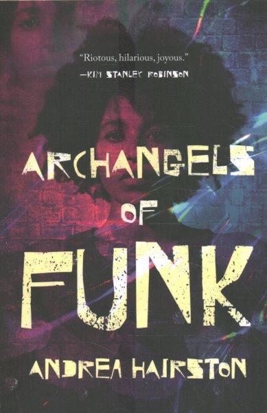 Archangels of funk : a novel of what might be / Andrea Hairston.