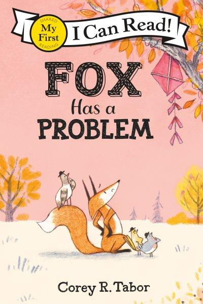Fox Has a Problem : My First I Can Read [electronic resource] / Corey R. Tabor.