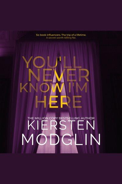 You'll Never Know I'm Here [electronic resource] / Kiersten Modglin.