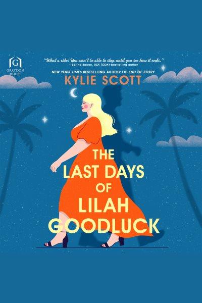 The Last Days of Lilah Goodluck [electronic resource] / Kylie Scott.