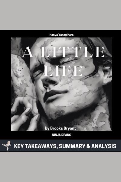 A little life : key takeaways, summary & analysis [electronic resource] / Brooks Bryant.