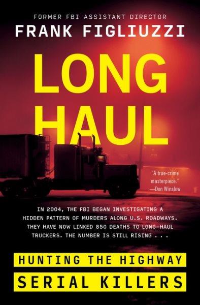 Long haul : hunting the highway serial killers / Frank Figliuzzi.