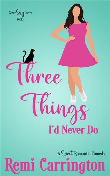 Three Things I'd Never Do : A Sweet Romantic Comedy. Never Say Never [electronic resource] / Remi Carrington.