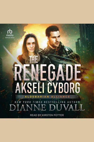The Renegade Akseli Cyborg : Aldebarian Alliance [electronic resource] / Dianne Duvall.