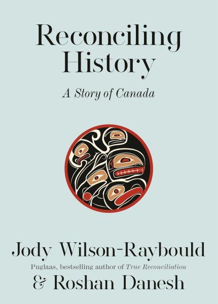 Reconciling history : a story of Canada / Jody Wilson-Raybould & Roshan Danesh.