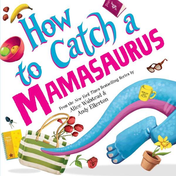 How to Catch a Mamasaurus : How to Catch [electronic resource] / Alice Walstead.