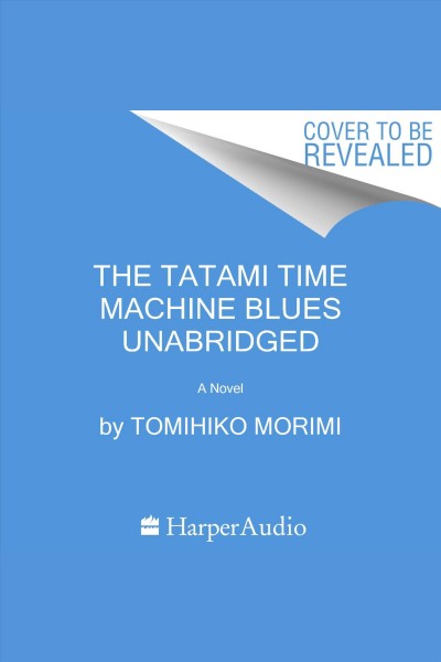The Tatami Time Machine Blues : A Novel [electronic resource] / Tomihiko Morimi.