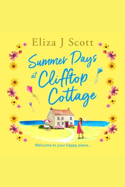 Summer Days at Clifftop Cottage : Welcome to Micklewick Bay [electronic resource] / Eliza J. Scott.
