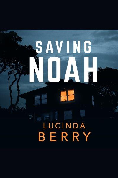 Saving Noah [electronic resource] / Lucinda Berry.