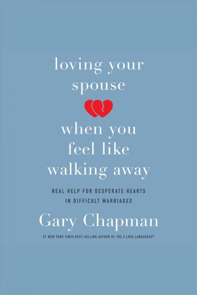 Loving your spouse when you feel like walking away : real help for desperate hearts in difficult marriages / Gary Chapman.