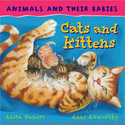 Cats and kittens / written by Anita Ganeri ; illustrated by Anni Axworthy.