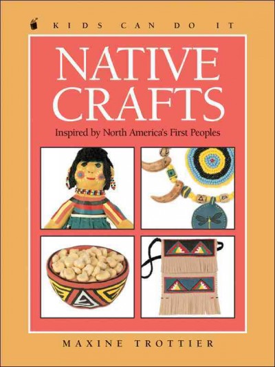 Native crafts : inspired by North America's first peoples / written by Maxine Trottier ; illustrated by Esperanca Melo.