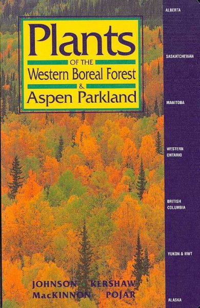 Plants of the western boreal forest & aspen parkland /  written by Derek Johnson, Linda Kershaw, Andy MacKinnon, Jim Pojar ; with contributions from Trevor Goward & Dale Vitt.