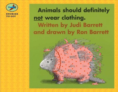 Animals should definitely not wear clothing / written by Judi Barrett ; illustrated by Ron Barrett.