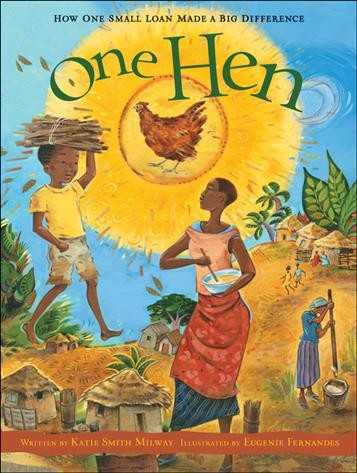 One hen : how one small loan made a big difference / written by Katie Smith Milway ; illustrated by Eugenie Fernandes.