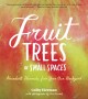 Fruit trees in small spaces : abundant harvests from your own backyard  Cover Image